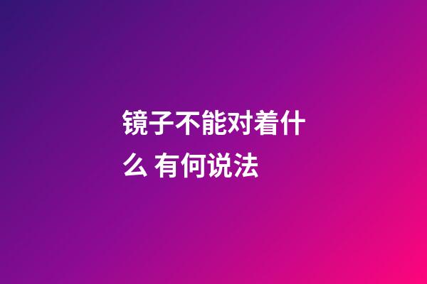 镜子不能对着什么 有何说法